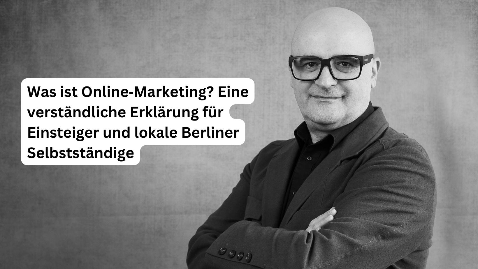 Was ist Online‑Marketing? Eine verständliche Erklärung für Einsteiger und lokale Berliner Selbstständige